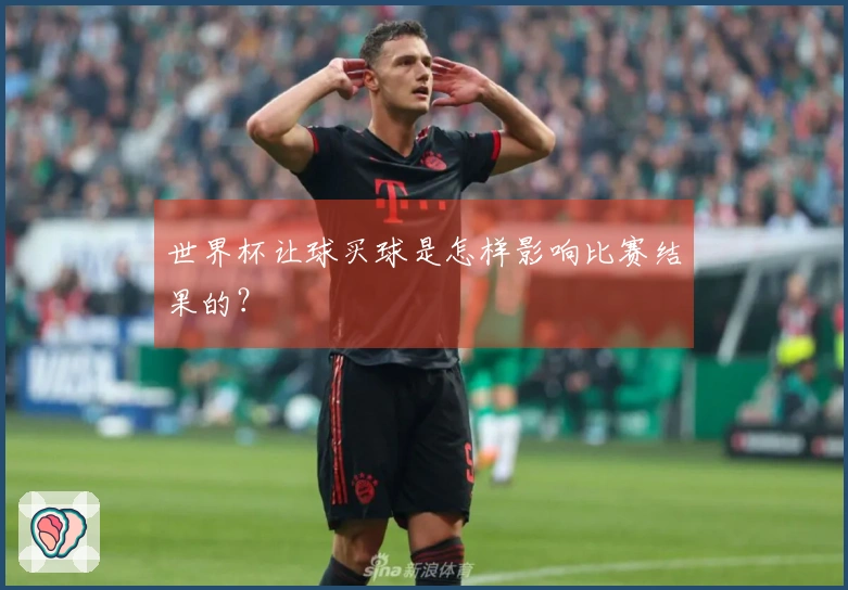 世界杯让球买球是怎样影响比赛结果的？
