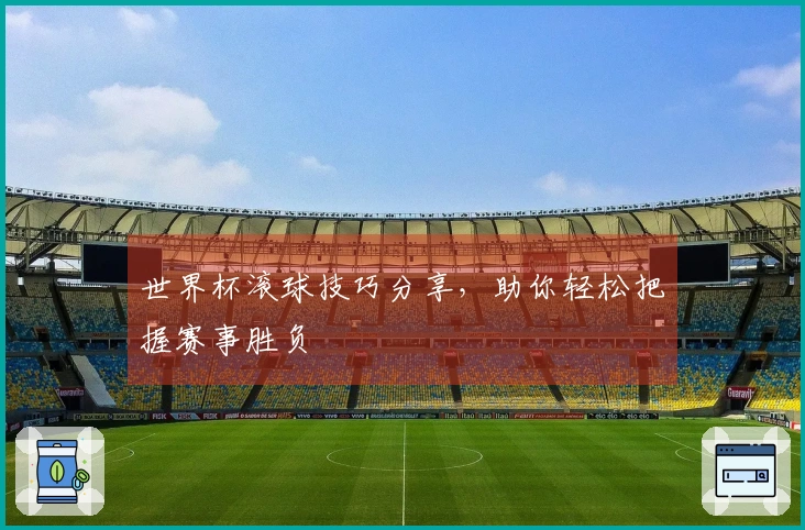 世界杯滚球技巧分享，助你轻松把握赛事胜负