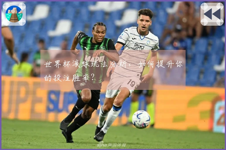 世界杯滚球玩法分析,如何提升你的投注胜率?