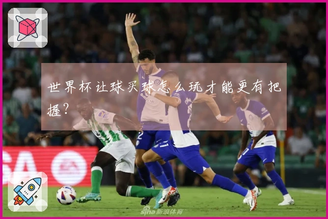 世界杯让球买球怎么玩才能更有把握？